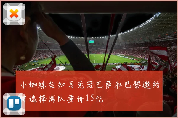 小蜘蛛告知马竞若巴萨和巴黎邀约将选择离队要价15亿